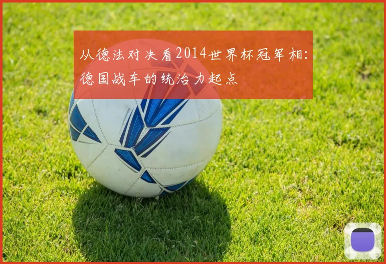 从德法对决看2014世界杯冠军相：德国战车的统治力起点