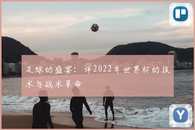 足球的盛宴：评2022年世界杯的技术与战术革命
