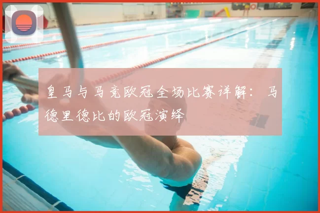 皇马与马竞欧冠全场比赛详解：马德里德比的欧冠演绎