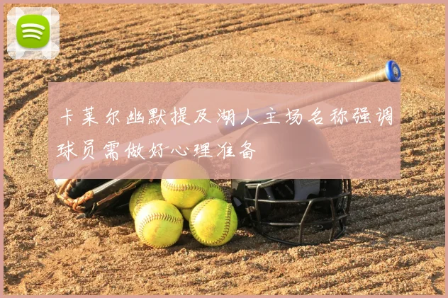 卡莱尔幽默提及湖人主场名称强调球员需做好心理准备