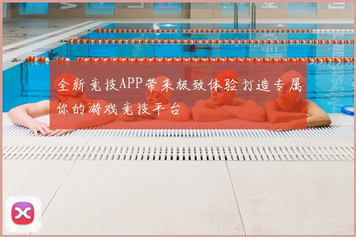 全新竞技APP带来极致体验打造专属你的游戏竞技平台