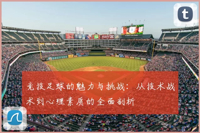 竞技足球的魅力与挑战：从技术战术到心理素质的全面剖析