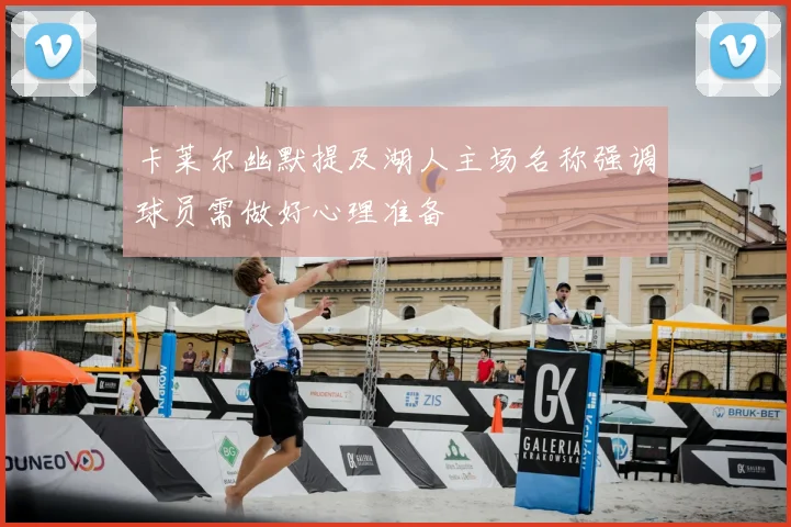 卡莱尔幽默提及湖人主场名称强调球员需做好心理准备