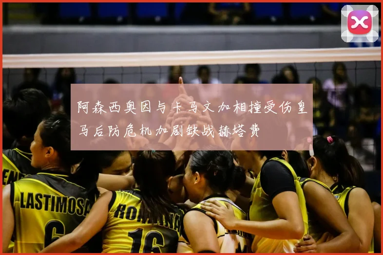 阿森西奥因与卡马文加相撞受伤皇马后防危机加剧缺战赫塔费