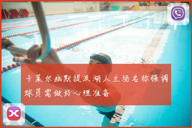 卡莱尔幽默提及湖人主场名称强调球员需做好心理准备