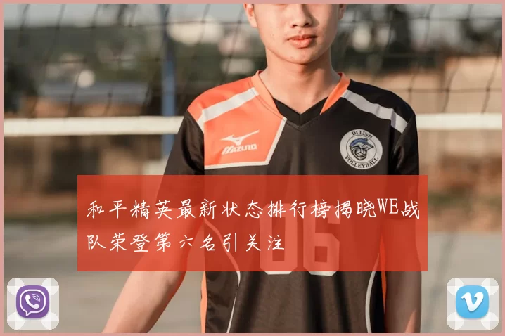 和平精英最新状态排行榜揭晓WE战队荣登第六名引关注