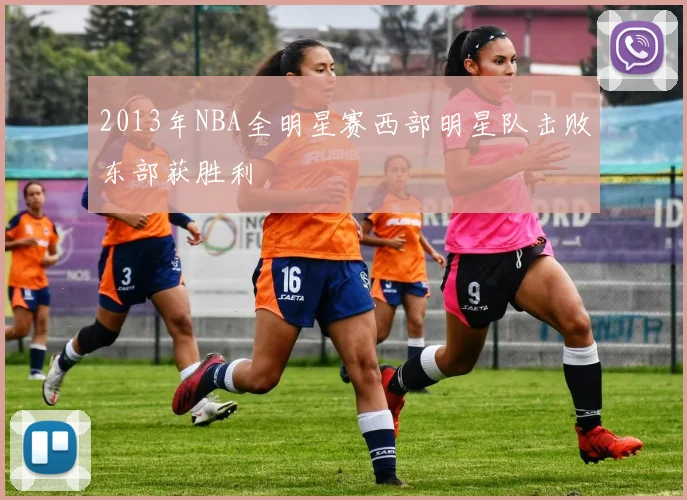 2013年NBA全明星赛西部明星队击败东部获胜利